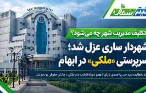 شهردار ساری عزل شد؛ سرپرستی «مَلَکی» در ابهام